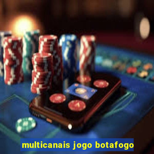 multicanais jogo botafogo